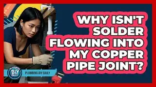 Why Isn't Solder Flowing Into My Copper Pipe Joint? - Plumbing DIY Daily