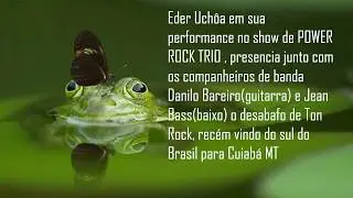 Power Rock Trio ( vers&atilde;o ac&uacute;stico com Eder Uch&ocirc;a no Tarjon)  e Ton Rock  dando uma canja especial!