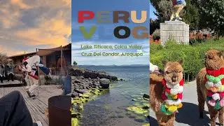 PERU VLOG | LAKE TITICACA, COLCA VALLEY, CRUZ DEL CONDOR, AREQUIPA