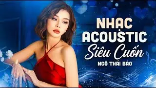Nhạc Acoustic Siêu Cuốn | NGÔ THÁI BẢO | Nhạc Guitar Acoustic Cuốn Hút Người Nghe Nhạc