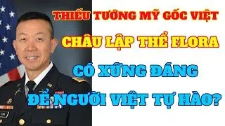 Thiếu tướng Mỹ gốc Việt CH&Acirc;U LẬP THỂ FLORA c&oacute; xứng đ&aacute;ng để tự h&agrave;o? | Hậu duệ VNCH