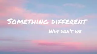 Why don&rsquo;t we - something different(lyrics)