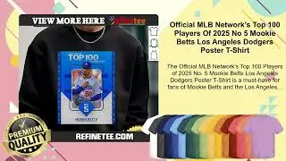 Official MLB Network's Top 100 Players Of 2025 No 5 Mookie Betts Los Angeles Dodgers Poster T-Shirt