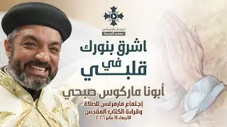 اشرق بنورك في قلبي - أبونا ماركوس صبحي - عظة إجتماع مارمرقس للصلاة - الأربعاء 14 يناير 2026