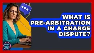 What Is Pre-arbitration In A Charge Dispute? - Customer Support Coach