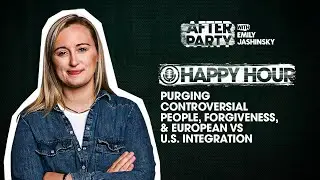 &ldquo;Happy Hour&rdquo;: Purging Controversial People, Forgiveness, & European vs U.S. Integration