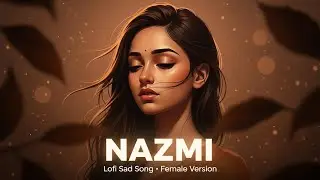 Nazmi – Lofi Sad Song | Female Version | Heartbroken Lofi Vibes | Ganesh Tangade Official