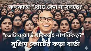 ভোটার কার্ড থাকলেই নাগরিকত্ব? | সুপ্রিম কোর্টের কড়া বার্তা ও কলকাতা FRRO-তে LTV রিজেকশন