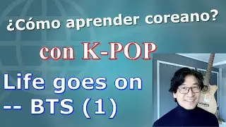 ¿Cómo aprender coreano? con K-POP/Life goes on - BTS (1)