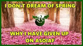 I Don't Dream of Spring - Why I Have Given Up on ASOIAF - Amazing Worlds
