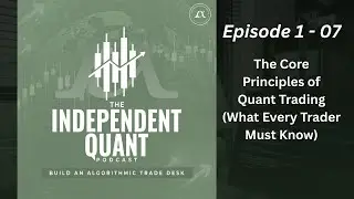 Episode 1-07:  The Core Principles of Quant Trading (What Every Trader Must Know)