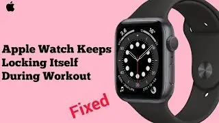 How to Fix Apple Watch keeps Locking Itself during Workout in watchOS 7?