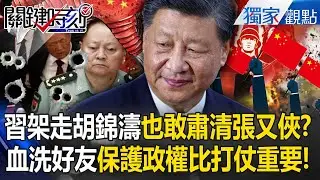 習近平能「架走胡錦濤」也敢囚禁張又俠...為21大拚了！？掌握全中國持續「血洗好友」保護政權比能打仗重要！【關鍵時刻】 張炤和