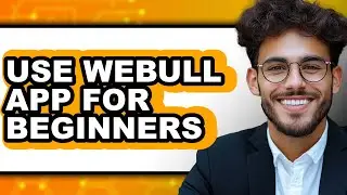How To Use Webull App For Beginners - Step By Step