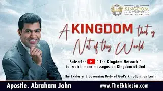 A Kingdom that is Not of this World | The Kingdom Network | Apostle. Abraham John