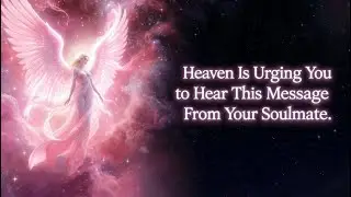 👼💌 Angels Say Heaven Is Urging You to Hear This Message From Your Soulmate ✨