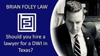 Should you get a lawyer for a DWI in Texas? - Woodlands DWI Attorney Brian Foley
