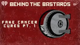 Part One: The Founding Father of Fake Cancer Cures | BEHIND THE BASTARDS