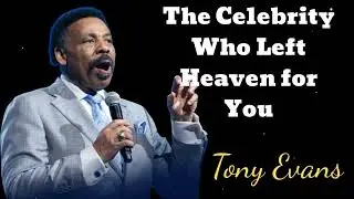 The Celebrity Who Left Heaven for You- Tony Evans Message