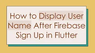 How to Display User Name After Firebase Sign Up in Flutter