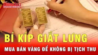 Mua, bán vàng miếng thế nào để tránh bị tịch thu? | Tin tức 24h