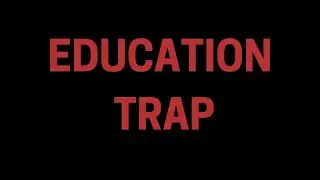 The Trap of Education: 5 Major Reasons Explained
