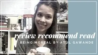 Being Mortal || Books to Review, Recommend, & Read