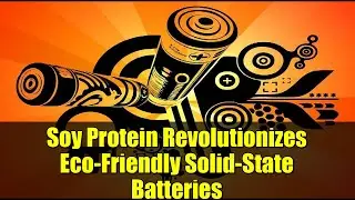 Soy Protein Revolutionizes Eco-Friendly Solid-State Batteries | Future of Energy Storage