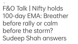 F&O Talk | Nifty holds 100-day EMA: Breather before rally or calm before the storm? Sudeep Shah answ