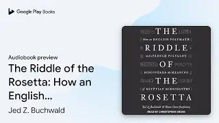 The Riddle of the Rosetta: How an English&hellip; by Jed Z. Buchwald &middot; Audiobook preview