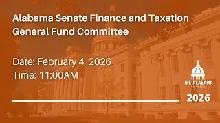 Alabama Senate Finance and Taxation General Fund Committee