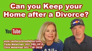 Divorce Answers | Can you Keep your Home after Divorce | Castle Rock Mediation