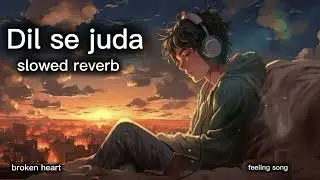 Dil se juda (broken heart lofi) slowed reverb feeling song#musicworld #musicwave #aimusiclab