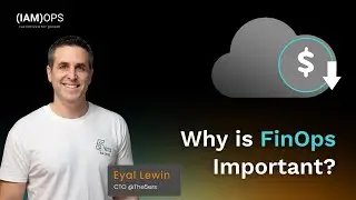 Why FinOps Is Essential for Cloud Visibility and Cost Control | Hear from Eyal Lewin