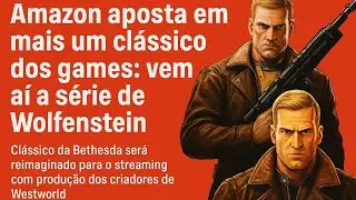 Amazon aposta em mais um cl&aacute;ssico dos games: vem a&iacute; a s&eacute;rie de Wolfenstein