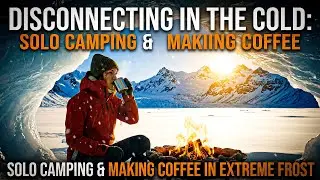 Disconnecting in the Cold: Solo Camping & Making Coffee in Extreme Frost