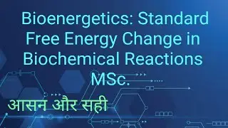 Bioenergetics: Standard Free Energy Change in Biochemical Reactions MSc.