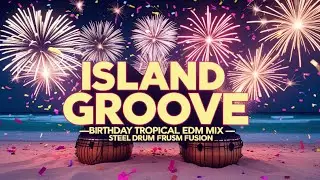 Island Groove &ndash; Birthday Celebration Thailand Tropical EDM Mix