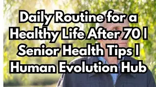 Daily Routine for a Healthy Life After 70 | Senior Health Tips | Human Evolution Hub