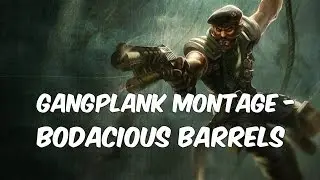 GANGPLANK MONTAGE - BODACIOUS BARRELS