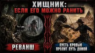 ХИЩНИК: ЕСЛИ ЕГО МОЖНО РАНИТЬ - ЧАСТЬ 2 | РЕВАНШ | ПУСТЬ КРОВЬЮ ПРОЛИТ ПУТЬ ДОМОЙ
