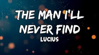 The Man I&rsquo;ll Never Find Lyrics by Lucius