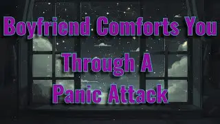 [ASMR] Boyfriend Comforts You During A Panic Attack! [BFE] [Comfort] [Panic Attack]