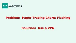 Problem:  3Commas Paper Trading Charts Flashing