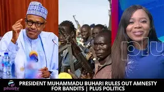 President Muhammadu Buhari Rules Out Amnesty for Bandits | PLUS POLITICS