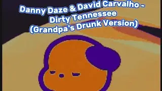Danny Daze & David Carvalho - Dirty Tennessee (Grandpa's Drunk Version)