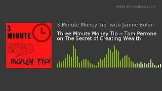 3 Minute Money Tip - Tom Perrone The Secret of Creating Wealth