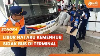 Libur Nataru Kemenhub Sidak Bus di Terminal, Awak Bus Jalani Tes Kesehatan | SONORA UPDATE