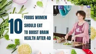 10  Foods Women Over 40 Should Be Eating to Boost Brain Health