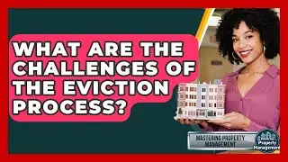 What Are The Challenges Of The Eviction Process? - Mastering Property Management